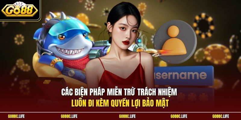 Các biện pháp miễn trừ trách nhiệm luôn đi kèm quyền lợi bảo mật