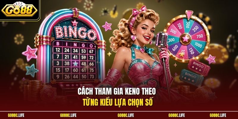Cách tham gia Keno theo từng kiểu lựa chọn số