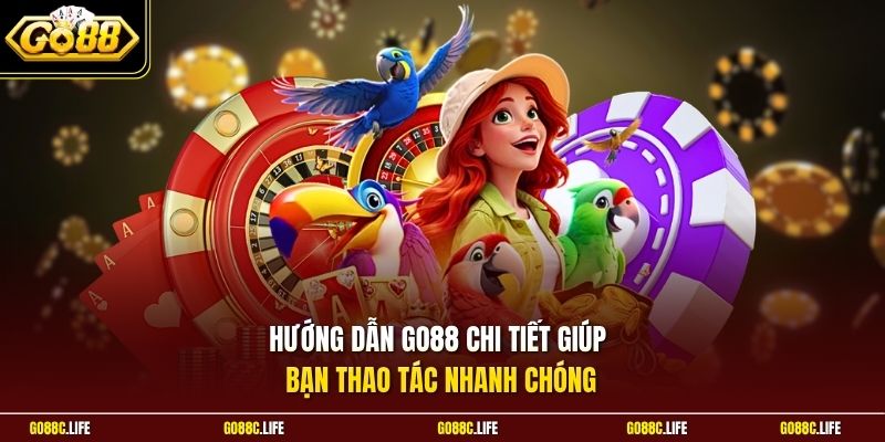 Hướng dẫn GO88 chi tiết giúp bạn thao tác nhanh chóng