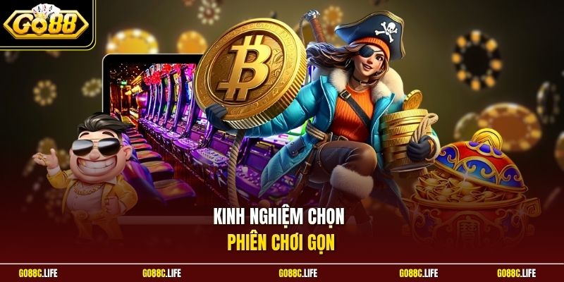 Kinh nghiệm chọn phiên chơi gọn
