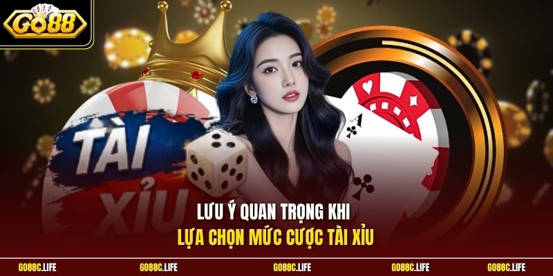 Lưu ý quan trọng khi lựa chọn mức cược Tài Xỉu
