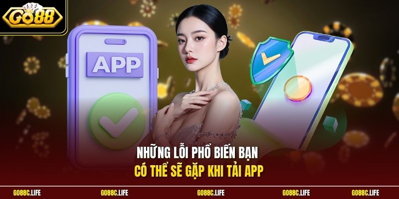 Những lỗi phổ biến bạn có thể sẽ gặp khi tải app