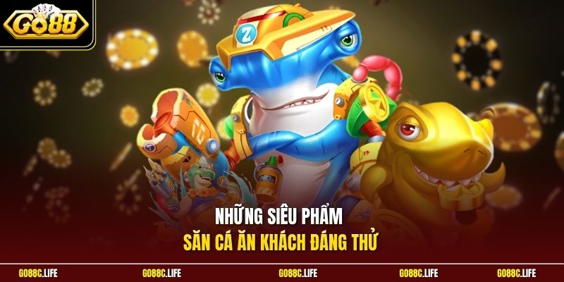 Những siêu phẩm săn cá ăn khách đáng thử