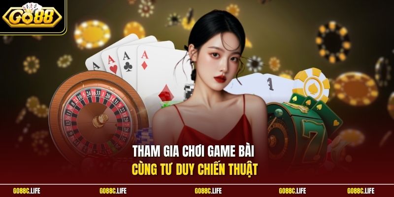 Tham gia chơi game bài cùng tư duy chiến thuật