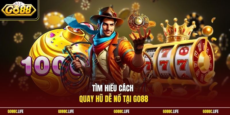 Tìm hiểu cách quay hũ dễ nổ tại GO88