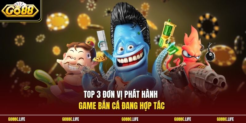 Top 3 đơn vị phát hành game bắn cá đang hợp tác